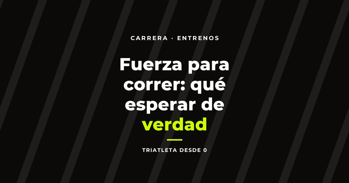 Fuerza para correr: qué esperar de verdad