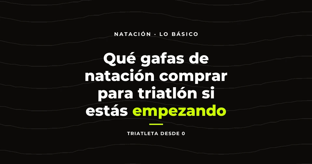 Qué gafas de natación comprar para triatlón si estás empezando