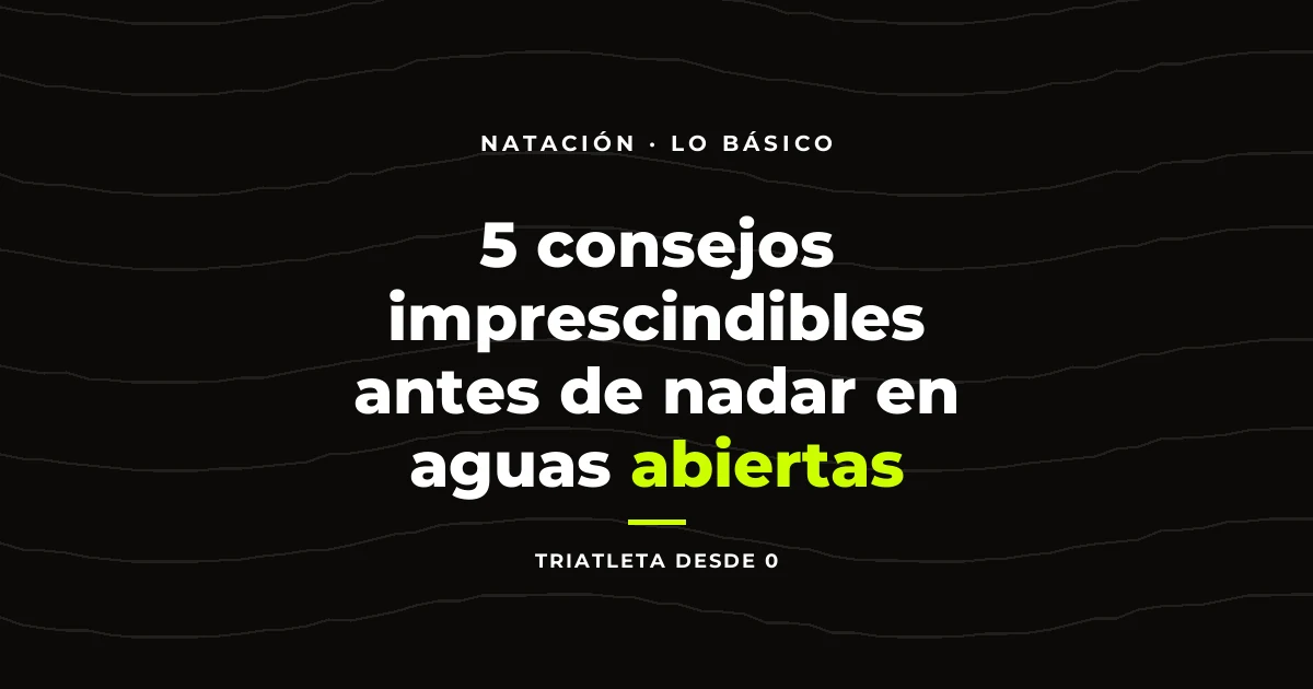 5 consejos imprescindibles antes de nadar en aguas abiertas